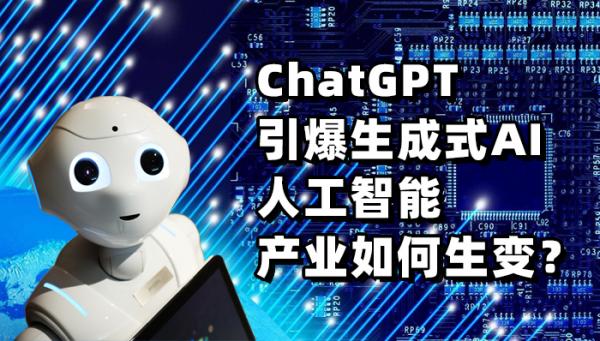 ChatGPT引爆生成式AI 人工智能產(chǎn)業(yè)如何生變？